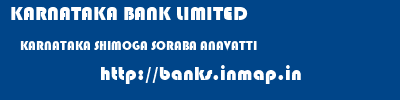 KARNATAKA BANK LIMITED  KARNATAKA SHIMOGA SORABA ANAVATTI  banks information 